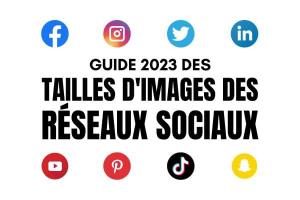 Le guide 2023 des tailles des images sur les réseaux sociaux
