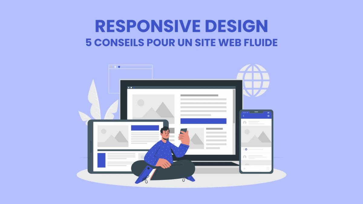 Responsive Design : 5 conseils pour créer un site web adapté aux mobiles